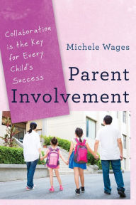 Title: Parent Involvement: Collaboration Is the Key for Every Child's Success, Author: Michele Wages
