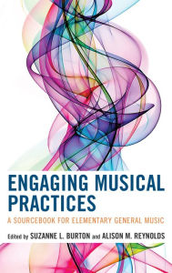 Title: Engaging Musical Practices: A Sourcebook for Elementary General Music, Author: Suzanne L. Burton