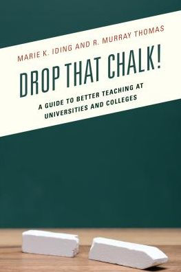 Drop That Chalk!: A Guide to Better Teaching at Universities and Colleges