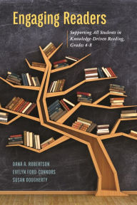 Title: Engaging Readers: Supporting All Students in Knowledge-Driven Reading, Grades 4-8, Author: Dana A. Robertson