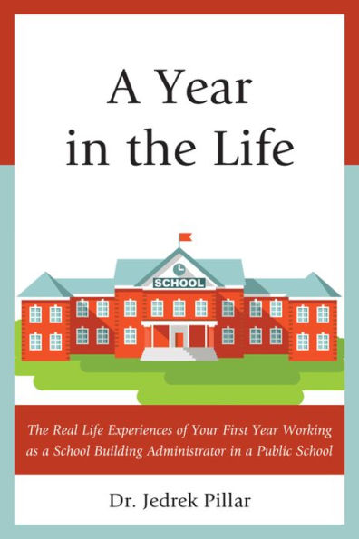 a Year The Life: Real Life Experiences of Your First Working as School Building Administrator Public