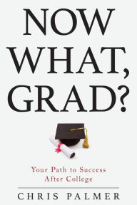 Title: Now What, Grad?: Your Path to Success After College, Author: Chris Palmer