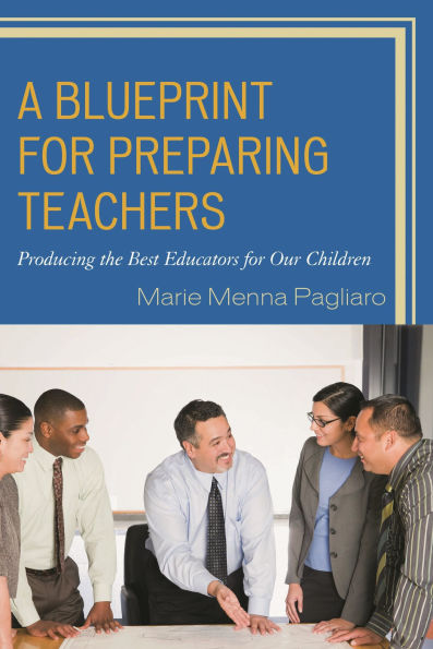 A Blueprint for Preparing Teachers: Producing the Best Educators Our Children