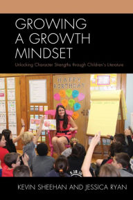 Title: Growing a Growth Mindset: Unlocking Character Strengths through Children's Literature, Author: Kevin Sheehan