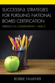 Title: Successful Strategies for Pursuing National Board Certification: Version 3.0, Components 1 and 2, Author: Bobbie Faulkner