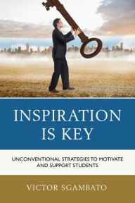 Title: Inspiration is Key: Unconventional Strategies to Motivate and Support Students, Author: Victor Sgambato