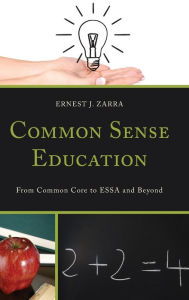 Title: Common Sense Education: From Common Core to ESSA and Beyond, Author: Ernest J. Zarra III