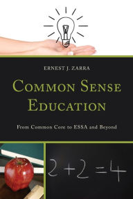 Title: Common Sense Education: From Common Core to ESSA and Beyond, Author: Ernest J. Zarra III