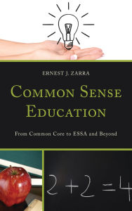 Title: Common Sense Education: From Common Core to ESSA and Beyond, Author: Ernest J. Zarra III