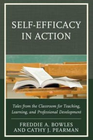 Title: Self-Efficacy in Action: Tales from the Classroom for Teaching, Learning, and Professional Development, Author: Freddie A. Bowles Ph.D