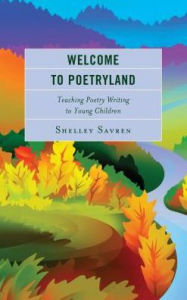 Title: Welcome to Poetryland: Teaching Poetry Writing to Young Children, Author: Shelley Savren
