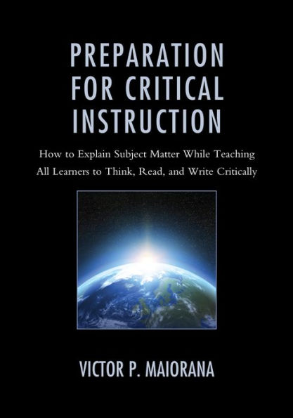 Preparation for Critical Instruction: How to Explain Subject Matter While Teaching All Learners Think, Read, and Write Critically