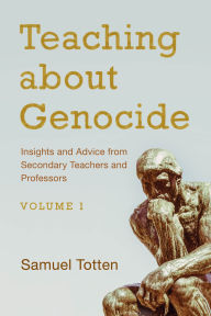 Title: Teaching about Genocide: Insights and Advice from Secondary Teachers and Professors: Volume 1, Author: Samuel Totten