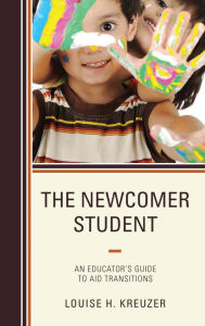 Title: The Newcomer Student: An Educator's Guide to Aid Transitions, Author: Louise H. Kreuzer