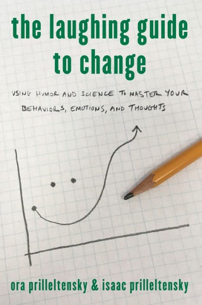 The Laughing Guide to Change: Using Humor and Science Master Your Behaviors, Emotions, Thoughts