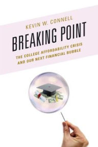 Title: Breaking Point: The College Affordability Crisis and Our Next Financial Bubble, Author: Kevin W. Connell