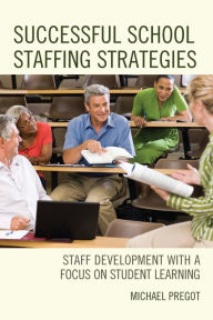 Title: Successful School Staffing Strategies: Staff Development with a Focus on Student Learning, Author: Michael Pregot