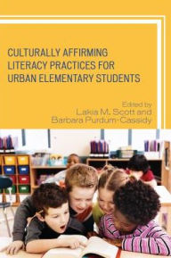 Title: Culturally Affirming Literacy Practices for Urban Elementary Students, Author: Lakia M. Scott PhD