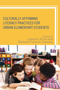 Title: Culturally Affirming Literacy Practices for Urban Elementary Students, Author: Lakia M. Scott