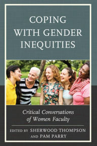 Title: Coping with Gender Inequities: Critical Conversations of Women Faculty, Author: Sherwood Thompson