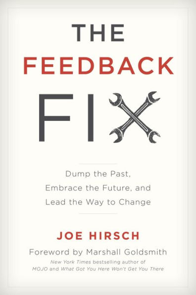 The Feedback Fix: Dump the Past, Embrace the Future, and Lead the Way to Change