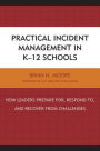 Practical Incident Management in K-12 Schools: How Leaders Prepare for, Respond to, and Recover from Challenges