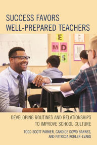 Title: Success Favors Well-Prepared Teachers: Developing Routines & Relationships to Improve School Culture, Author: Todd  Scott Parker