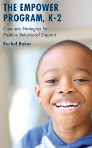 Title: The Empower Program, K-2: Concrete Strategies for Positive Behavioral Support, Author: Rachel Baker