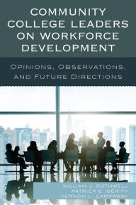 Title: Community College Leaders on Workforce Development: Opinions, Observations, and Future Directions, Author: William J. Rothwell