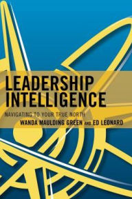 Title: Leadership Intelligence: Navigating to Your True North, Author: Wanda S. Maulding Green