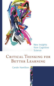 Title: Critical Thinking for Better Learning: New Insights from Cognitive Science, Author: Carole Hamilton