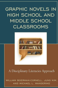 Title: Graphic Novels in High School and Middle School Classrooms: A Disciplinary Literacies Approach, Author: William Boerman-Cornell