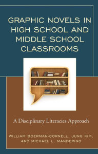 Title: Graphic Novels in High School and Middle School Classrooms: A Disciplinary Literacies Approach, Author: William Boerman-Cornell