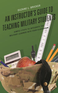 Title: An Instructor's Guide to Teaching Military Students: Simple Steps to Integrate the Military Learner into Your Classroom, Author: Suzane Bricker