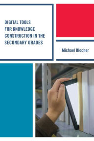 Title: Digital Tools for Knowledge Construction in the Secondary Grades, Author: Michael Blocher