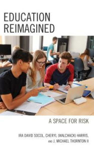 Title: Education Reimagined: A Space for Risk, Author: Ira David Socol
