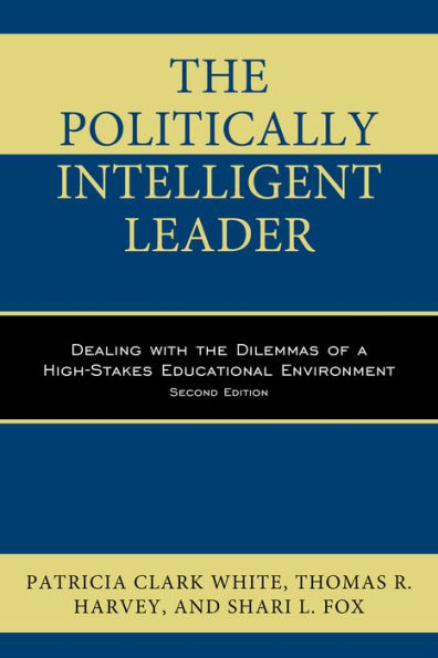 The Politically Intelligent Leader: Dealing with the Dilemmas of a High-Stakes Educational Environment
