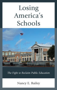 Title: Losing America's Schools: The Fight to Reclaim Public Education, Author: Nancy E. Bailey