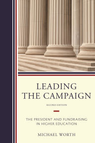 Title: Leading the Campaign: The President and Fundraising in Higher Education, Author: Michael J. Worth