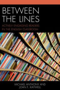 Title: Between the Lines: Actively Engaging Readers in the English Classroom, Author: Michael Anthony