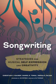 Title: Songwriting: Strategies for Musical Self-Expression and Creativity, Author: Christian V. Hauser associate professor of music education