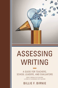 Title: Assessing Writing: A Guide for Teachers, School Leaders, and Evaluators, Author: Billie F. Birnie