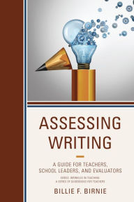 Title: Assessing Writing: A Guide for Teachers, School Leaders, and Evaluators, Author: Billie F. Birnie