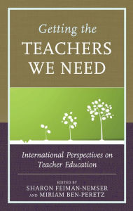 Title: Getting the Teachers We Need: International Perspectives on Teacher Education, Author: Sharon Feiman-Nemser