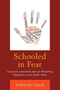 Title: Schooled in Fear: Lessons Learned about Keeping Students and Staff Safe, Author: Deborah Lynch