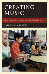 Title: Creating Music: What Children from Around the World Can Teach Us, Author: Patricia Elaine Riley