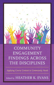 Title: Community Engagement Findings Across the Disciplines: Applying Course Content to Community Needs, Author: Heather K. Evans