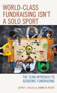 Title: World-Class Fundraising Isn't a Solo Sport: The Team Approach to Academic Fundraising, Author: Jeffrey L. Buller