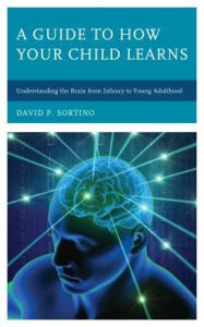 Title: A Guide to How Your Child Learns: Understanding the Brain from Infancy to Young Adulthood, Author: David P. Sortino