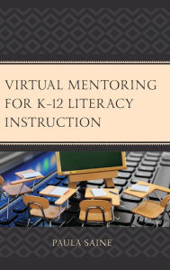 Title: Virtual Mentoring for K-12 Literacy Instruction, Author: Paula Saine